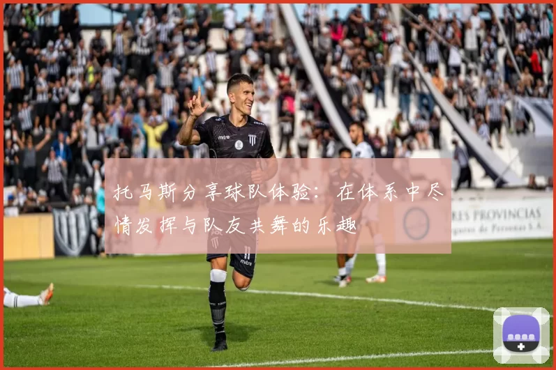 托马斯分享球队体验：在体系中尽情发挥与队友共舞的乐趣