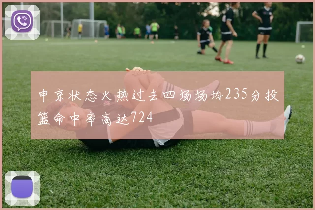 申京状态火热过去四场场均235分投篮命中率高达724